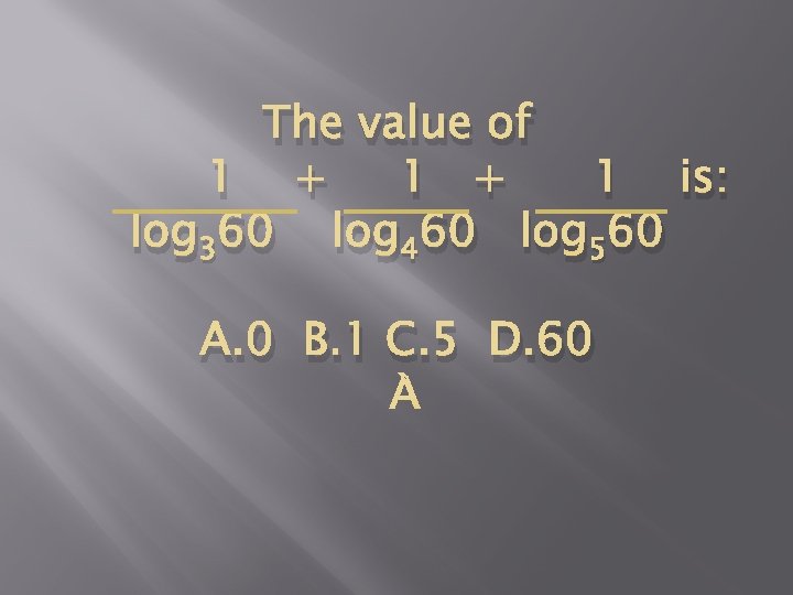 The value of 1 + 1 is: log 360 log 460 log 560 A.