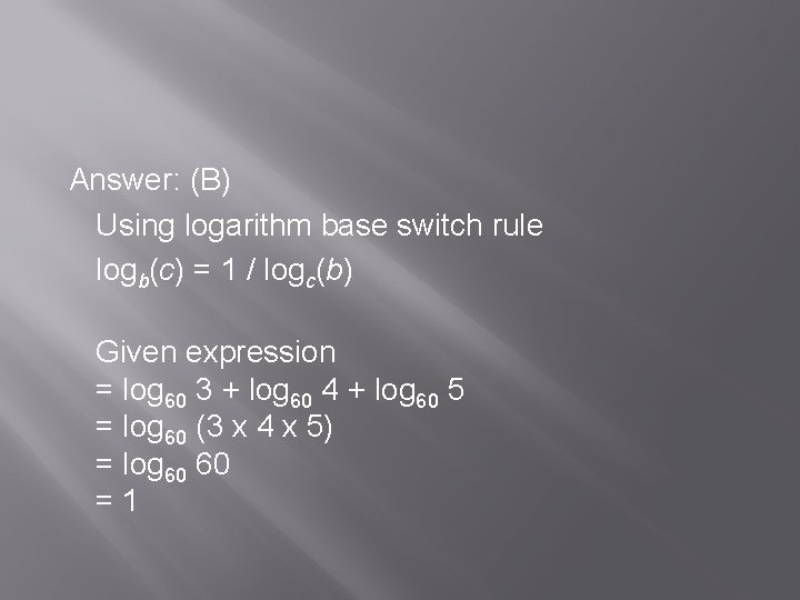  Answer: (B) Using logarithm base switch rule logb(c) = 1 / logc(b) Given