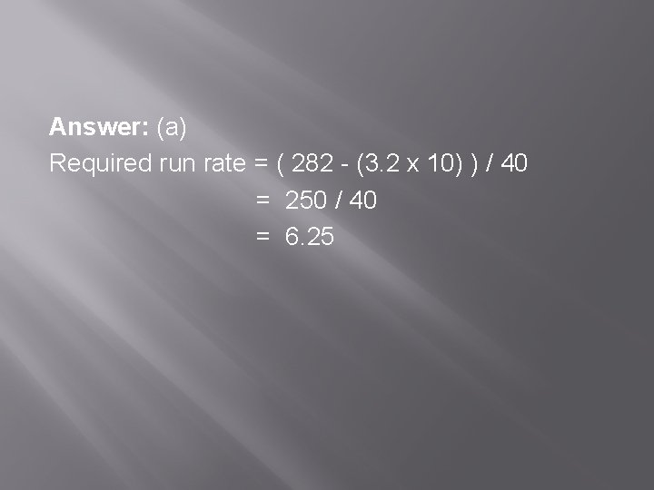 Answer: (a) Required run rate = ( 282 - (3. 2 x 10) )
