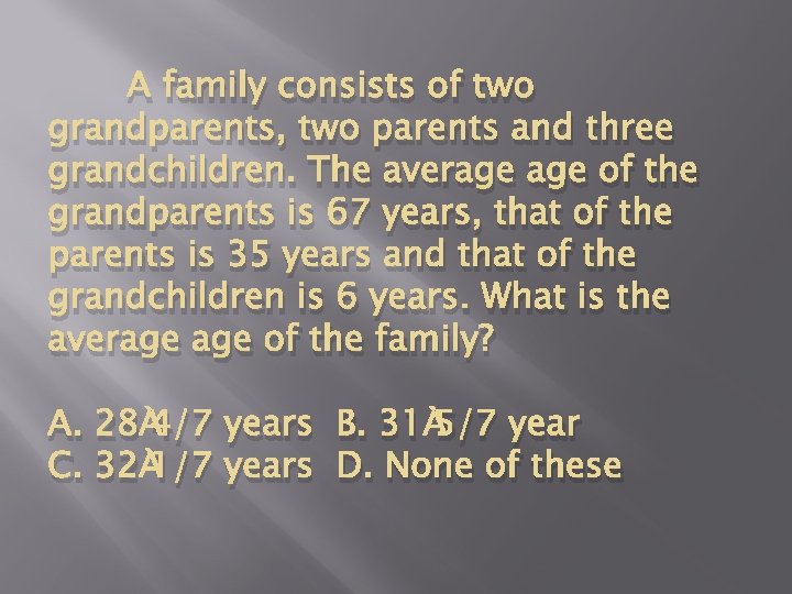 A family consists of two grandparents, two parents and three grandchildren. The average of
