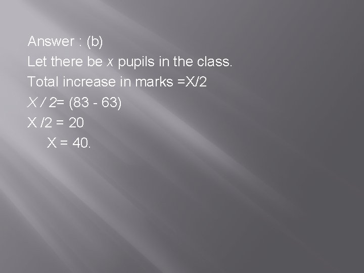 Answer : (b) Let there be x pupils in the class. Total increase in