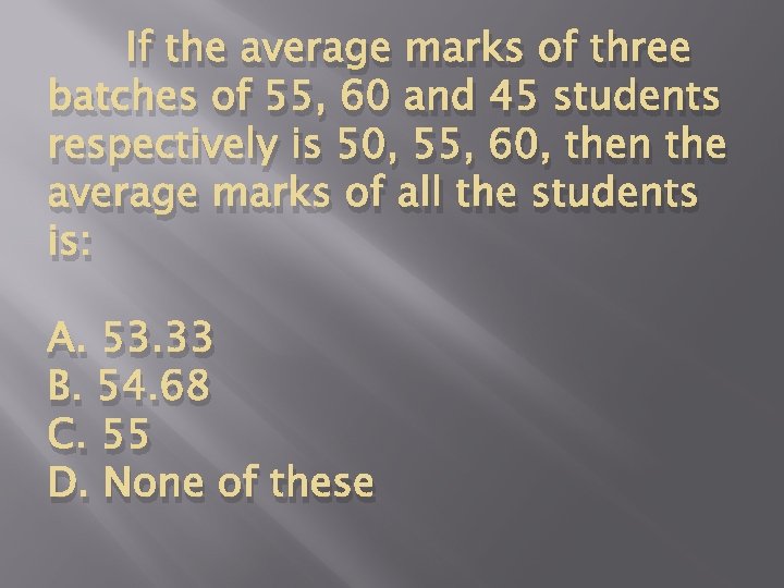 If the average marks of three batches of 55, 60 and 45 students respectively