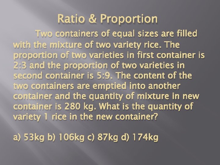 Ratio & Proportion Two containers of equal sizes are filled with the mixture of
