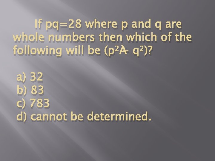 If pq=28 where p and q are whole numbers then which of the following