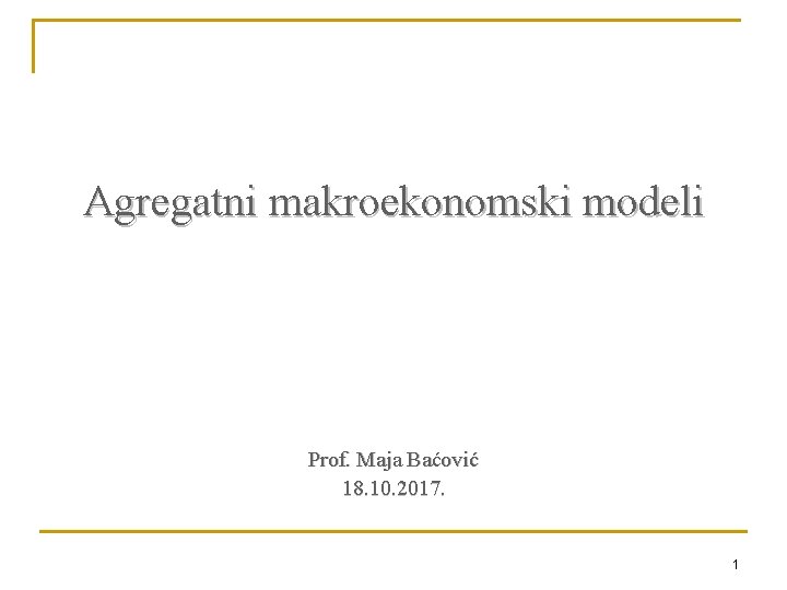 Agregatni makroekonomski modeli Prof. Maja Baćović 18. 10. 2017. 1 