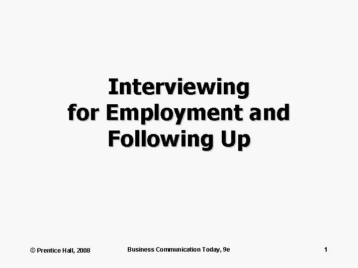 Interviewing for Employment and Following Up © Prentice Hall, 2008 Business Communication Today, 9