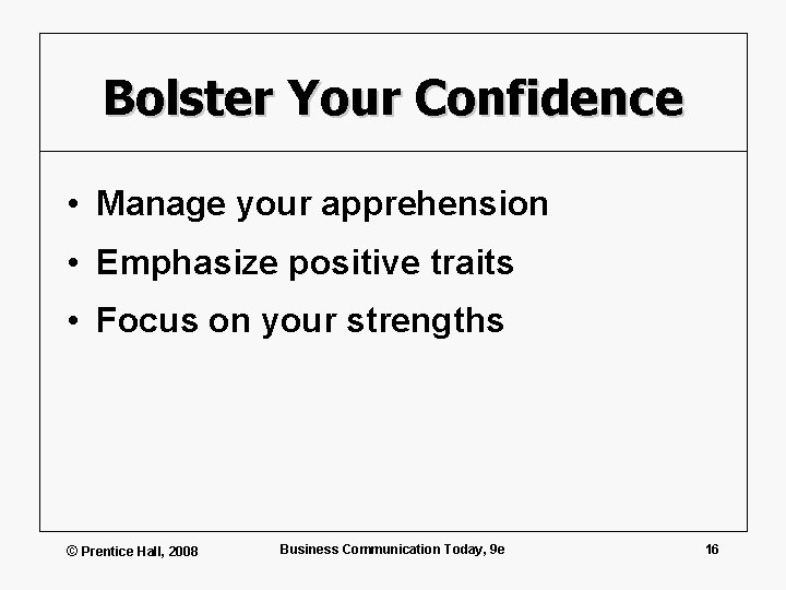 Bolster Your Confidence • Manage your apprehension • Emphasize positive traits • Focus on