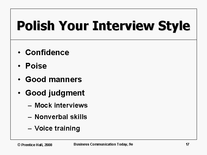 Polish Your Interview Style • Confidence • Poise • Good manners • Good judgment