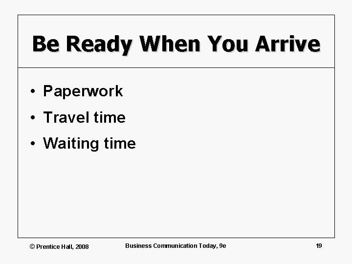 Be Ready When You Arrive • Paperwork • Travel time • Waiting time ©