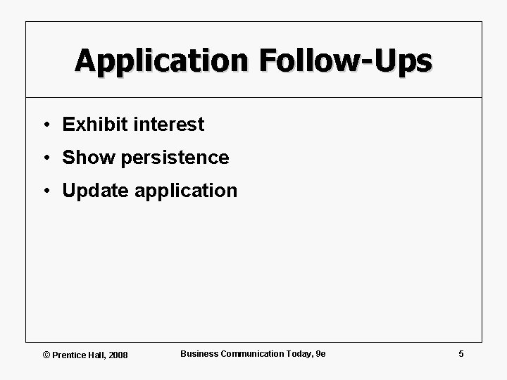 Application Follow-Ups • Exhibit interest • Show persistence • Update application © Prentice Hall,