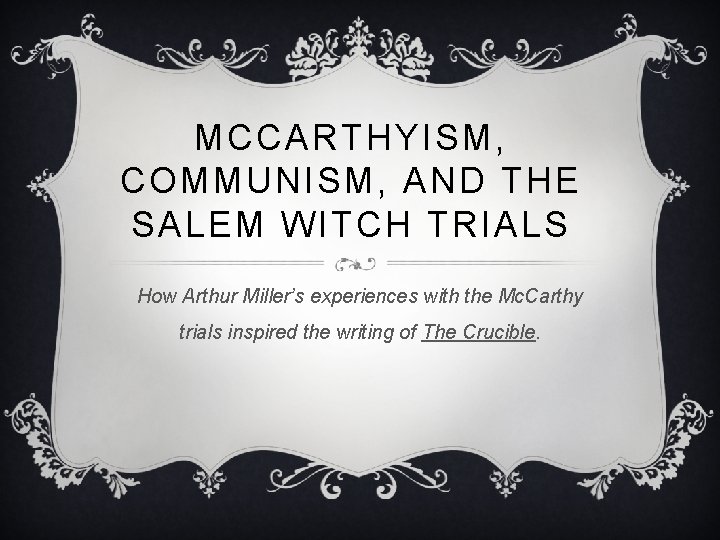 MCCARTHYISM, COMMUNISM, AND THE SALEM WITCH TRIALS How Arthur Miller’s experiences with the Mc.