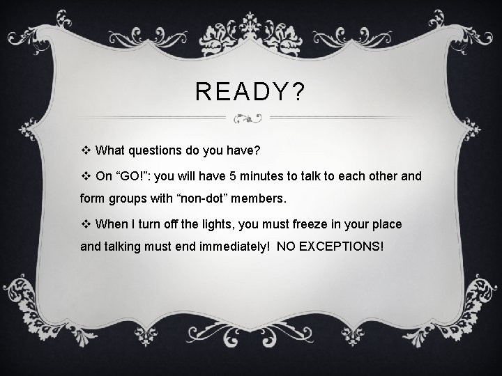 READY? v What questions do you have? v On “GO!”: you will have 5