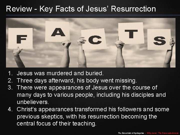Review - Key Facts of Jesus’ Resurrection 1. Jesus was murdered and buried. 2. Review - Key Facts of Jesus’ Resurrection 1. Jesus was murdered and buried. 2.