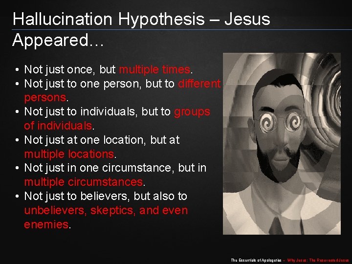 Hallucination Hypothesis – Jesus Appeared… • Not just once, but multiple times. • Not Hallucination Hypothesis – Jesus Appeared… • Not just once, but multiple times. • Not