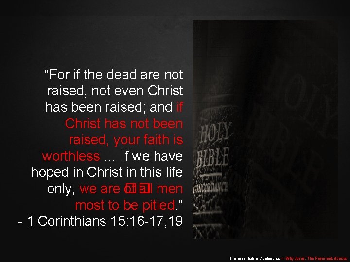 “For if the dead are not raised, not even Christ has been raised; and “For if the dead are not raised, not even Christ has been raised; and