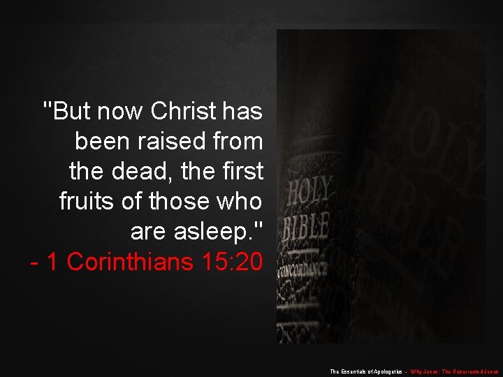 "But now Christ has been raised from the dead, the first fruits of those "But now Christ has been raised from the dead, the first fruits of those