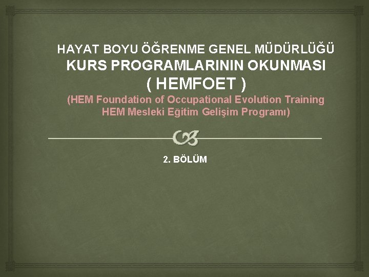 HAYAT BOYU ÖĞRENME GENEL MÜDÜRLÜĞÜ KURS PROGRAMLARININ OKUNMASI ( HEMFOET ) (HEM Foundation of HAYAT BOYU ÖĞRENME GENEL MÜDÜRLÜĞÜ KURS PROGRAMLARININ OKUNMASI ( HEMFOET ) (HEM Foundation of