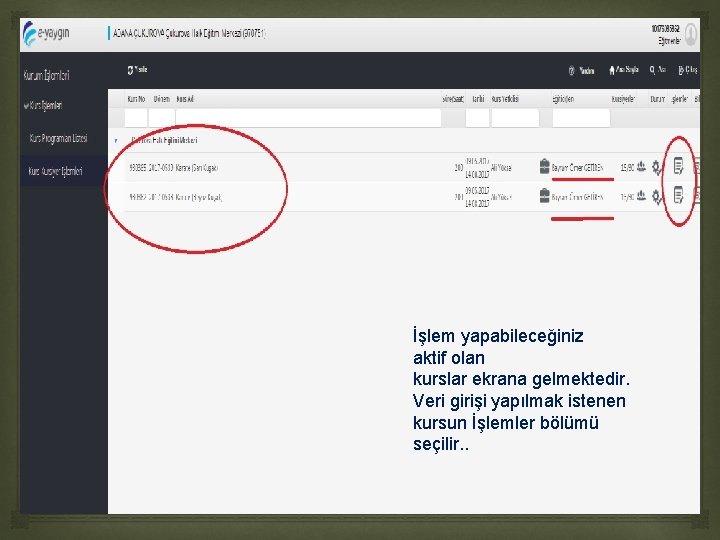 İşlem yapabileceğiniz aktif olan kurslar ekrana gelmektedir. Veri girişi yapılmak istenen kursun İşlemler İşlem yapabileceğiniz aktif olan kurslar ekrana gelmektedir. Veri girişi yapılmak istenen kursun İşlemler