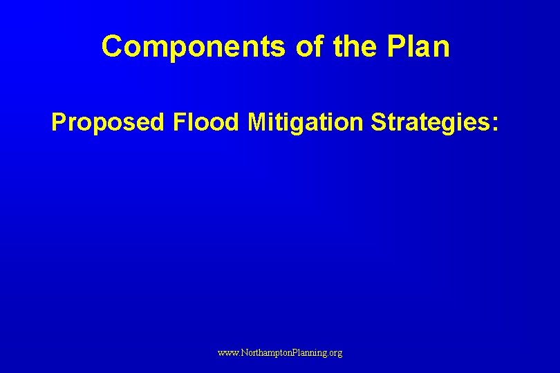 Components of the Plan Proposed Flood Mitigation Strategies: www. Northampton. Planning. org Components of the Plan Proposed Flood Mitigation Strategies: www. Northampton. Planning. org