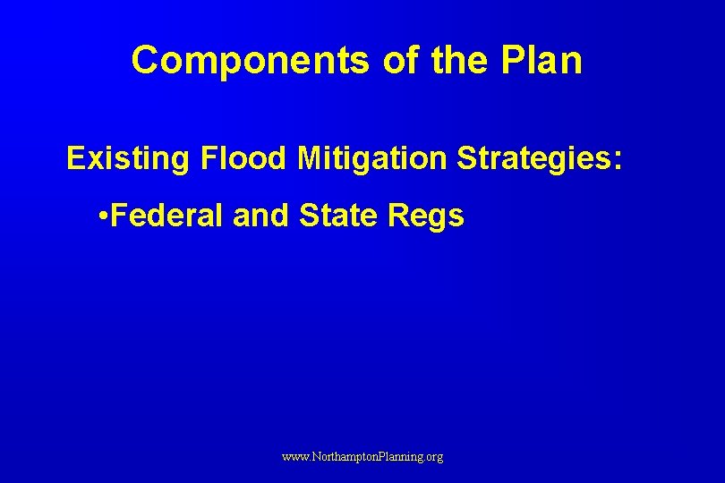 Components of the Plan Existing Flood Mitigation Strategies: • Federal and State Regs www. Components of the Plan Existing Flood Mitigation Strategies: • Federal and State Regs www.