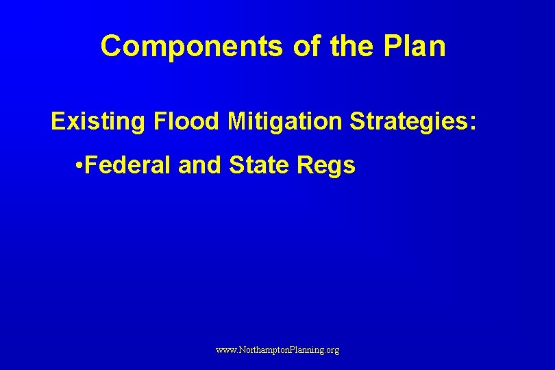 Components of the Plan Existing Flood Mitigation Strategies: • Federal and State Regs www.