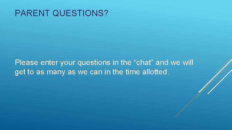 PARENT QUESTIONS? Please enter your questions in the “chat” and we will get to PARENT QUESTIONS? Please enter your questions in the “chat” and we will get to
