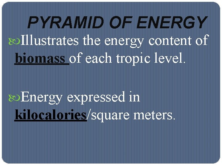 PYRAMID OF ENERGY Illustrates the energy content of biomass of each tropic level. Energy