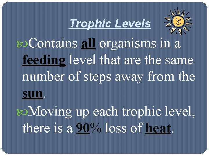 Trophic Levels Contains all organisms in a feeding level that are the same number