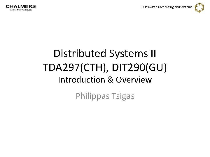 Distributed Computing and Systems Distributed Systems II TDA 297(CTH), DIT 290(GU) Introduction & Overview