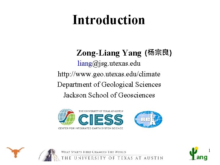 Introduction Zong-Liang Yang (杨宗良) liang@jsg. utexas. edu http: //www. geo. utexas. edu/climate Department of
