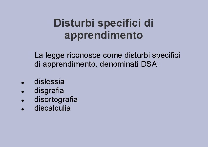 Disturbi specifici di apprendimento La legge riconosce come disturbi specifici di apprendimento, denominati DSA: