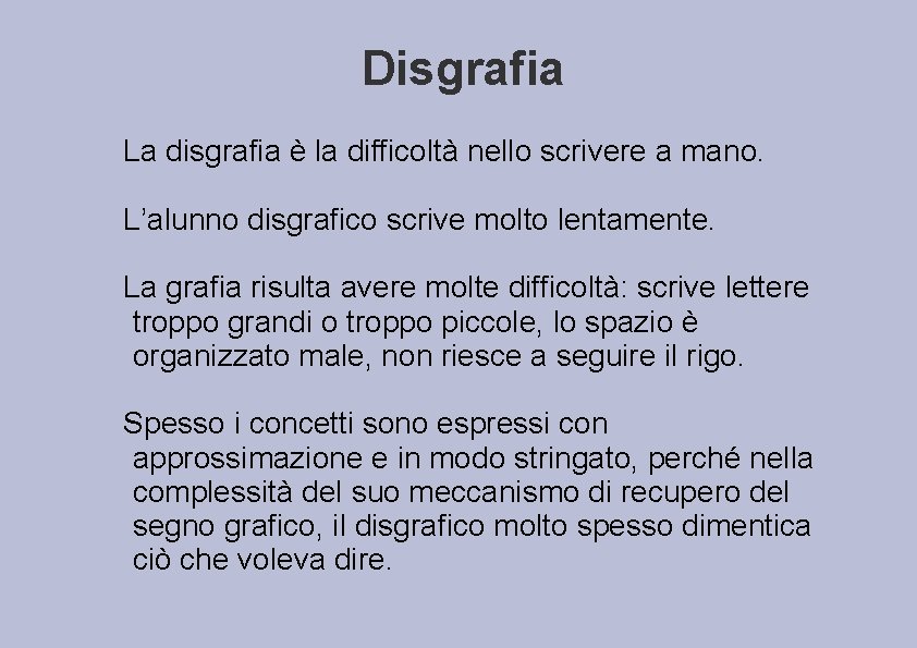 Disgrafia La disgrafia è la difficoltà nello scrivere a mano. L’alunno disgrafico scrive molto