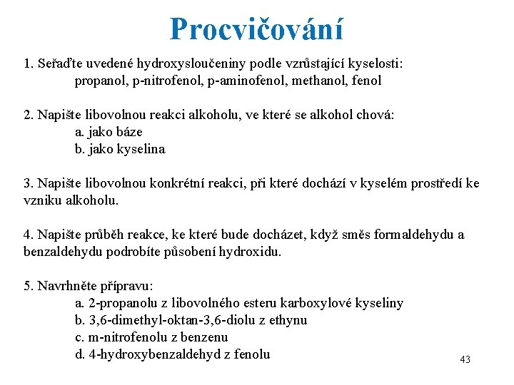 Procvičování 1. Seřaďte uvedené hydroxysloučeniny podle vzrůstající kyselosti: propanol, p-nitrofenol, p-aminofenol, methanol, fenol 2.