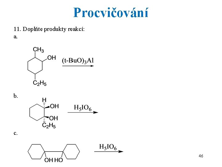 Procvičování 11. Doplňte produkty reakcí: a. b. c. 46 