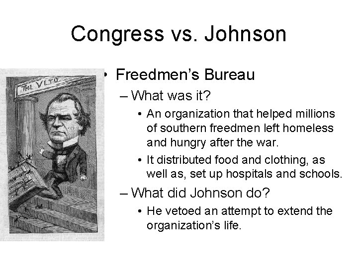 Congress vs. Johnson • Freedmen’s Bureau – What was it? • An organization that