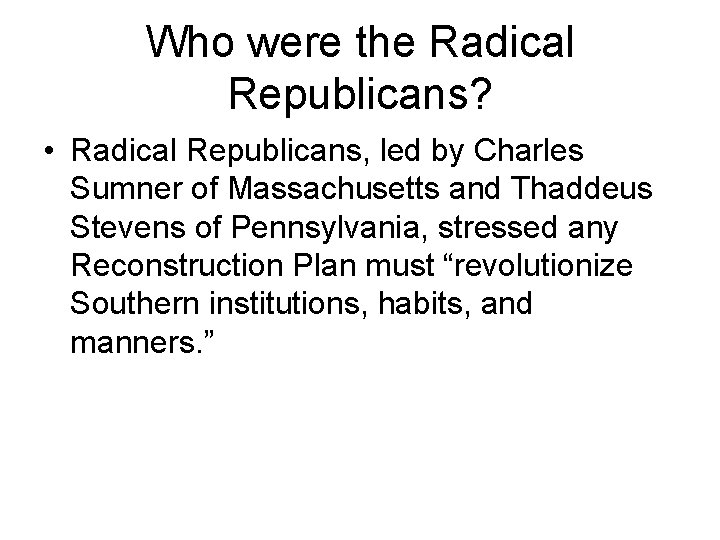 Who were the Radical Republicans? • Radical Republicans, led by Charles Sumner of Massachusetts