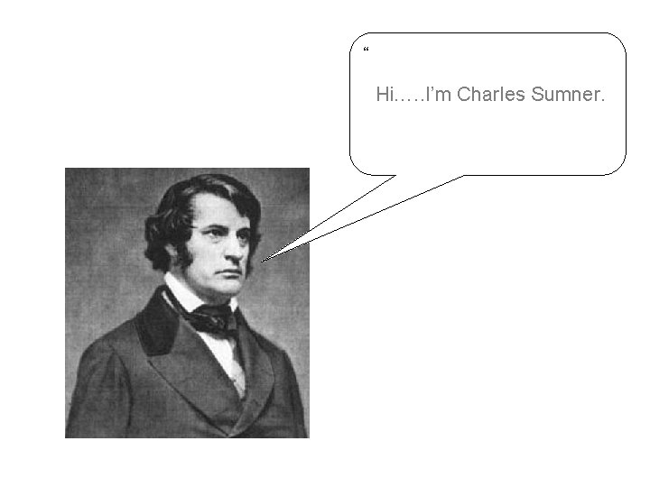 “ Hi…. . I’m Charles Sumner. 