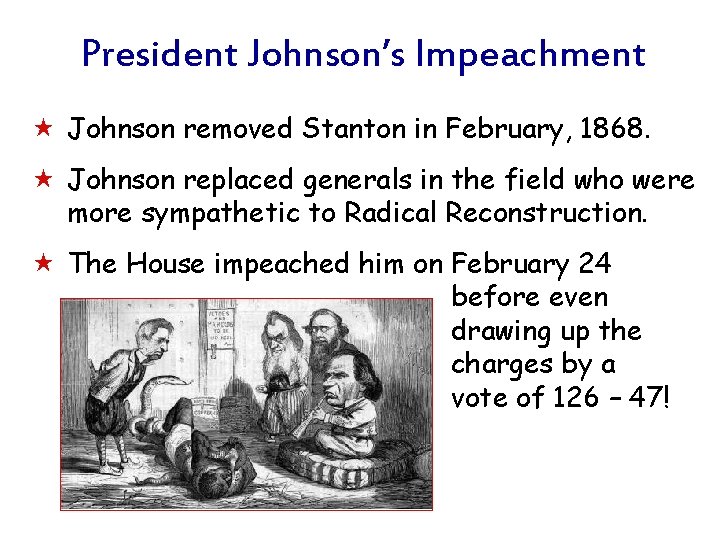 President Johnson’s Impeachment « Johnson removed Stanton in February, 1868. « Johnson replaced generals