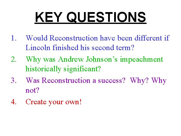 KEY QUESTIONS 1. 2. 3. 4. Would Reconstruction have been different if Lincoln finished