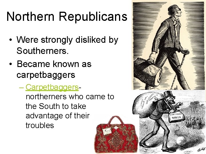 Northern Republicans • Were strongly disliked by Southerners. • Became known as carpetbaggers –
