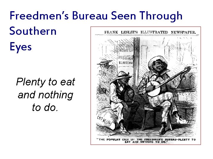 Freedmen’s Bureau Seen Through Southern Eyes Plenty to eat and nothing to do. 