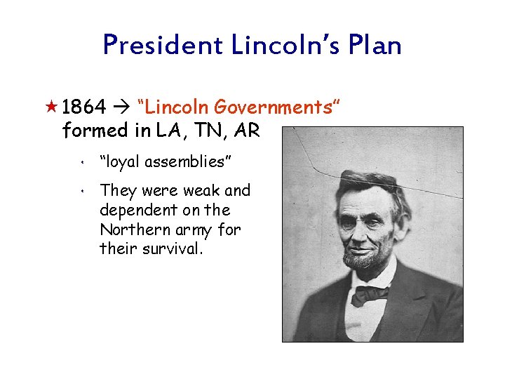 President Lincoln’s Plan « 1864 “Lincoln Governments” formed in LA, TN, AR * *
