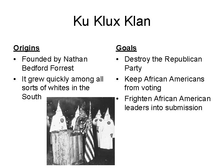 Ku Klux Klan Origins Goals • Founded by Nathan Bedford Forrest • It grew