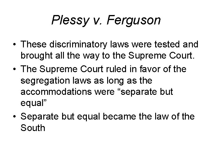 Plessy v. Ferguson • These discriminatory laws were tested and brought all the way