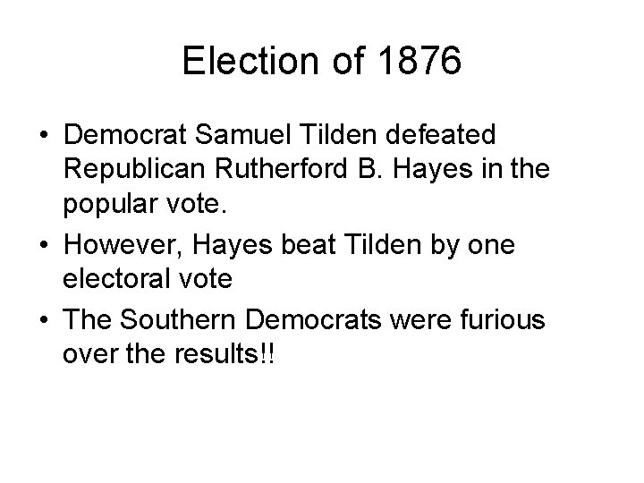 Election of 1876 • Democrat Samuel Tilden defeated Republican Rutherford B. Hayes in the