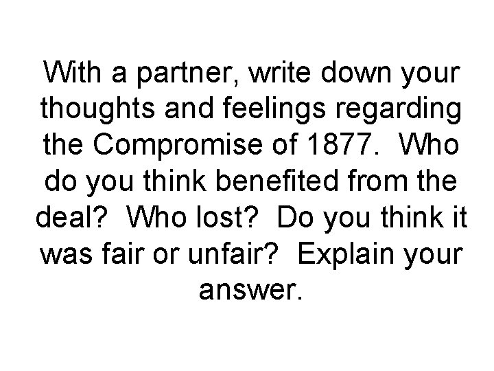 With a partner, write down your thoughts and feelings regarding the Compromise of 1877.