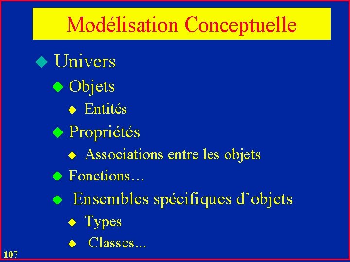 Modélisation Conceptuelle u Univers u Objets u u Entités Propriétés Associations entre les objets