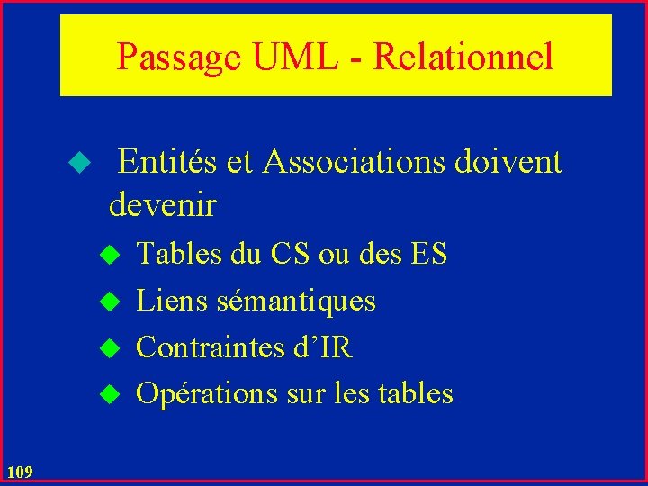Passage UML - Relationnel u Entités et Associations doivent devenir u u 109 Tables