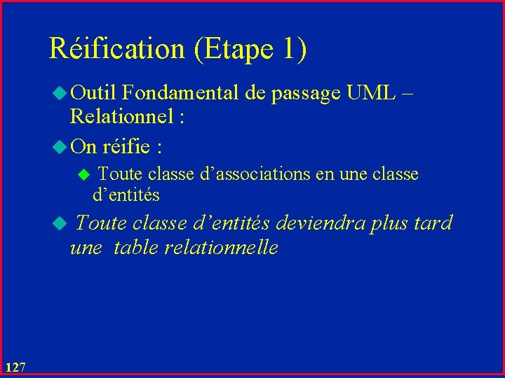 Réification (Etape 1) u Outil Fondamental de passage UML – Relationnel : u On