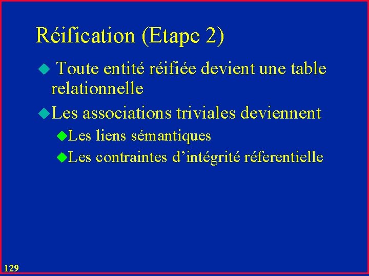 Réification (Etape 2) u Toute entité réifiée devient une table relationnelle u. Les associations